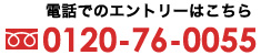 電話でのエントリーはこちらTEL0120-76-0055